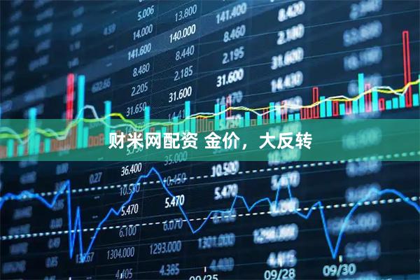 财米网配资 金价，大反转